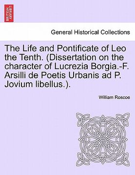 portada the life and pontificate of leo the tenth. (dissertation on the character of lucrezia borgia.-f. arsilli de poetis urbanis ad p. jovium libellus.). vo
