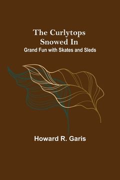 portada The Curlytops Snowed In; Grand Fun with Skates and Sleds (en Inglés)
