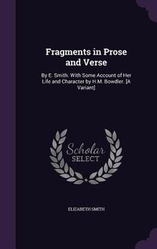 portada Fragments in Prose and Verse: By E. Smith. With Some Account of Her Life and Character by H.M. Bowdler. [A Variant] (en Inglés)