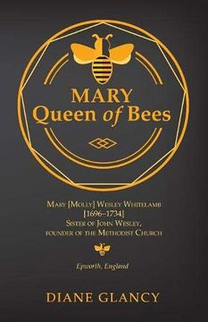 portada Mary Queen of Bees: Mary [Molly] Wesley Whitelamb [1696-1734] Sister of John Wesley, Founder of the Methodist Church, Epworth, England (en Inglés)