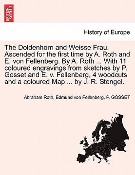 portada the doldenhorn and weisse frau. ascended for the first time by a. roth and e. von fellenberg. by a. roth ... with 11 coloured engravings from sketches (en Inglés)