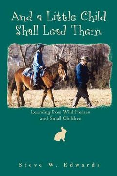 portada and a little child shall lead them: learning from wild horses and small children (en Inglés)