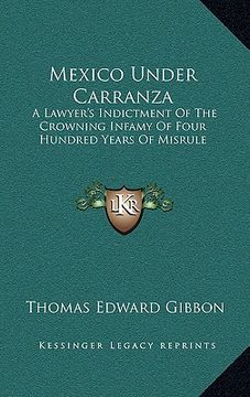 portada mexico under carranza: a lawyer's indictment of the crowning infamy of four hundred years of misrule (en Inglés)