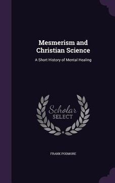 portada Mesmerism and Christian Science: A Short History of Mental Healing (en Inglés)