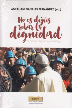 portada No os Dejéis Robar la Dignidad!  El Papa Francisco y el Trabajo (Cristianismo y Sociedad)