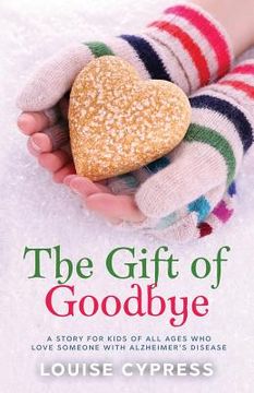 portada The Gift of Goodbye: A story for kids of all ages who love someone with Alzheimer's Disease (en Inglés)