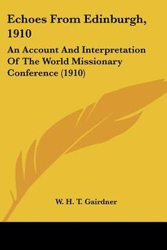 portada echoes from edinburgh, 1910: an account and interpretation of the world missionary conference (1910)