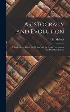 portada Aristocracy and Evolution: a Study of the Rights, the Origin, and the Social Functions of the Wealthier Classes (en Inglés)