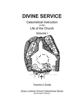 portada Divine Service, Catechetical Instruction in the Life of the Church, Volume I, Teacher's Guide (in English)
