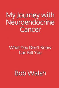 portada My Journey with Neuroendocrine Cancer: What You Don't Know Can Kill You