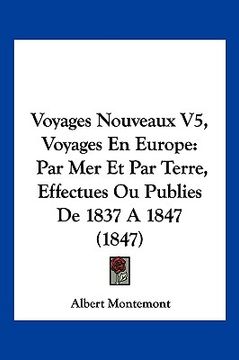 portada Voyages Nouveaux V5, Voyages En Europe: Par Mer Et Par Terre, Effectues Ou Publies De 1837 A 1847 (1847) (en Francés)