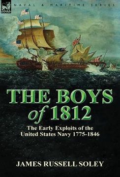 portada The Boys of 1812: the Early Exploits of the United States Navy 1775-1846 (en Inglés)