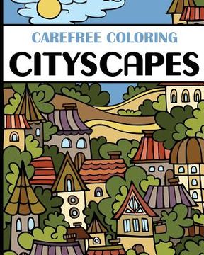 portada Carefree Coloring Cityscapes: Color Your Cares Away! (en Inglés)