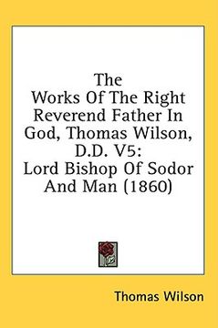 portada the works of the right reverend father in god, thomas wilson, d.d. v5: lord bishop of sodor and man (1860) (in English)