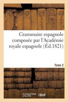 portada Grammaire Espagnole Composée Par l'Académie Royale Espagnole. Tome 2 (en Francés)