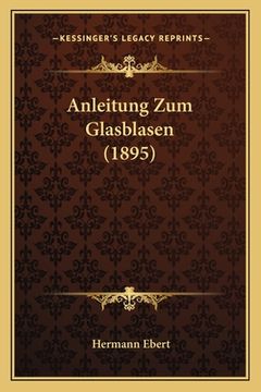 portada Anleitung Zum Glasblasen (1895) (en Alemán)