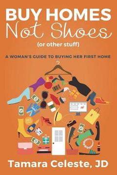 portada Buy Homes Not Shoes (Or Other Stuff): A Women's Guide to Buying Her First Home (in English)