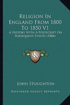 portada religion in england from 1800 to 1850 v1: a history with a postscript on subsequent events (1884) a history with a postscript on subsequent events (18