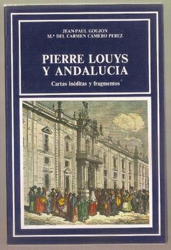 portada Pierre Louys y Andalucia: Cartas ineditas y fragmentos = lettre inedites et fragments (Serie "Ediciones, textos y documentos") (Spanish Edition)