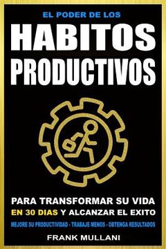 portada El Poder De Los Habitos Productivos: Para Transformar Su Vida En 30 Dias Y Alcanzar El Exito - Mejore Su Productividad - Trabaje Menos - Obtenga ... Positivo) (volume 3) (spanish Edition)