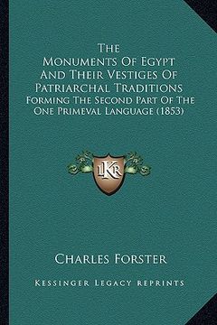 portada the monuments of egypt and their vestiges of patriarchal traditions: forming the second part of the one primeval language (1853) (en Inglés)