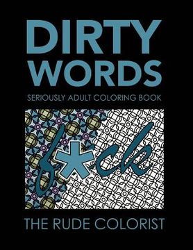 portada Dirty Words: Seriously Adult Coloring Book: Swear Words for Your Coloring Pleasure (in English)