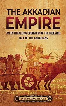portada The Akkadian Empire: An Enthralling Overview of the Rise and Fall of the Akkadians (in English)