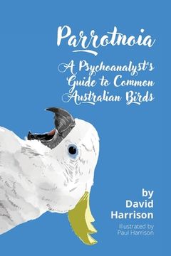 portada Parrotnoia: A Psychoanalyst's Guide to Common Australian Birds (in English)
