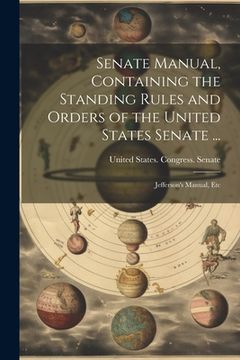 portada Senate Manual, Containing the Standing Rules and Orders of the United States Senate ...: Jefferson's Manual, Etc