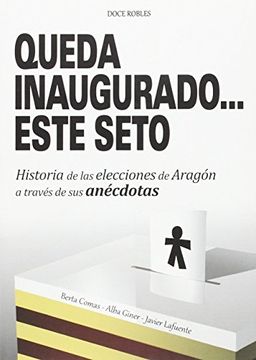 portada Queda inaugurado...este seto: Historia de las elecciones de Aragón a través de sus anécdotas