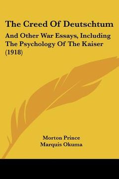 portada the creed of deutschtum: and other war essays, including the psychology of the kaiser (1918) (en Inglés)