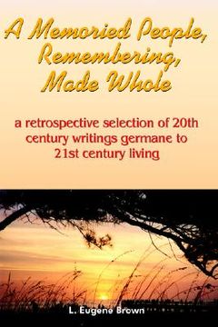 portada a memoried people, remembering, made whole: a retrospective selection of 20th century writings germane to 21st century living (en Inglés)