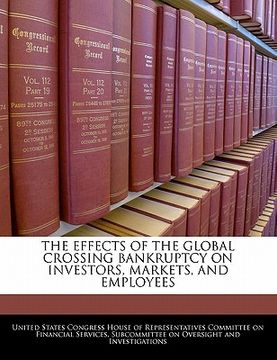 portada the effects of the global crossing bankruptcy on investors, markets, and employees (en Inglés)