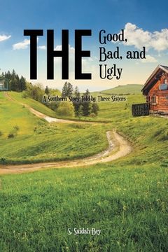 portada The Good, the Bad, and the Ugly: A Southern Story Told by Three Sisters (en Inglés)