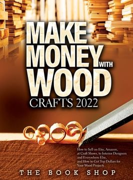 portada Make Money with Wood Crafts 2022: How to Sell on Etsy, Amazon, at Craft Shows, to Interior Designers and Everywhere Else, and How to Get Top Dollars f (in English)