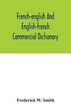 portada French-English and English-French commercial dictionary, of the words and terms used in commercial correspondence which are not given in the dictionar (en Inglés)