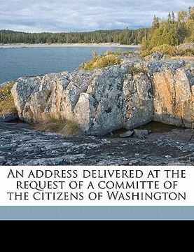 portada an address delivered at the request of a committe of the citizens of washington (in English)