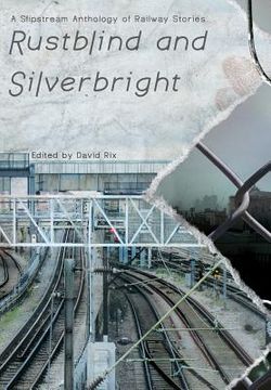 portada Rustblind and Silverbright - A Slipstream Anthology of Railway Stories (en Inglés)