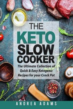 portada The Keto Slow Cooker: The Ultimate Collection of Quick and Easy Low Carb Ketogenic Diet Recipes for Your Crock Pot with a Helpful Guide to t 