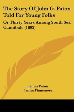 portada the story of john g. paton told for young folks: or thirty years among south sea cannibals (1892) (en Inglés)