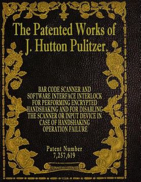 portada The Patented Works of J. Hutton Pulitzer - Patent Number 7,257,619 (en Inglés)