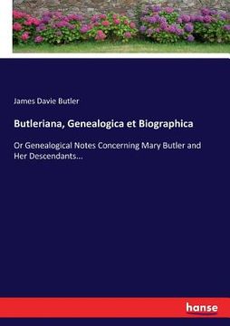 portada Butleriana, Genealogica et Biographica: Or Genealogical Notes Concerning Mary Butler and Her Descendants... (en Inglés)