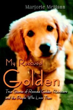 portada my rescued golden: true stories of rescued golden retrievers and the people who love them (in English)