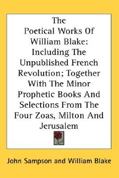 portada the poetical works of william blake: including the unpublished french revolution; together with the minor prophetic books and selections from the four (en Inglés)