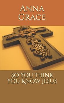 portada So You Think You Know Jesus (en Inglés)