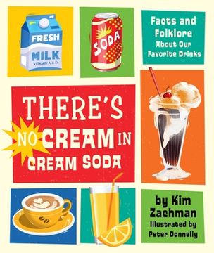 portada There's no Cream in Cream Soda: Facts and Folklore About our Favorite Drinks 