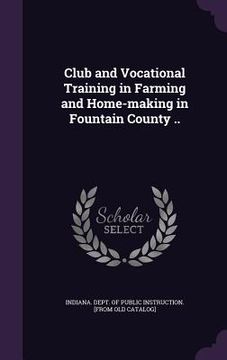 portada Club and Vocational Training in Farming and Home-making in Fountain County .. (en Inglés)