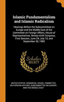 portada Islamic Fundamentalism and Islamic Radicalism: Hearings Before the Subcommittee on Europe and the Middle East of the Committee on Foreign Affairs,. June 24, July 15, and September 30, 1985 (in English)