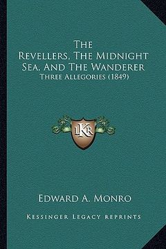 portada the revellers, the midnight sea, and the wanderer: three allegories (1849) (en Inglés)