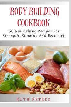 portada Body Building Cookbook: 50 Nourishing Recipes For Strength, Stamina And Recovery (en Inglés)